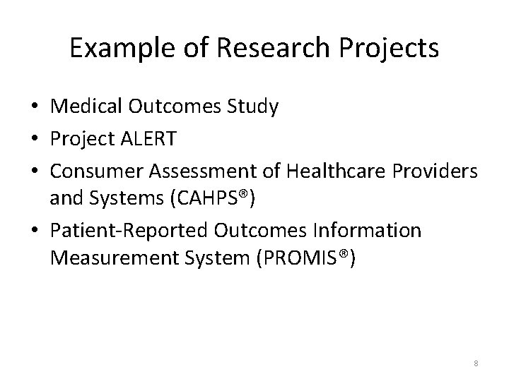 Example of Research Projects • Medical Outcomes Study • Project ALERT • Consumer Assessment