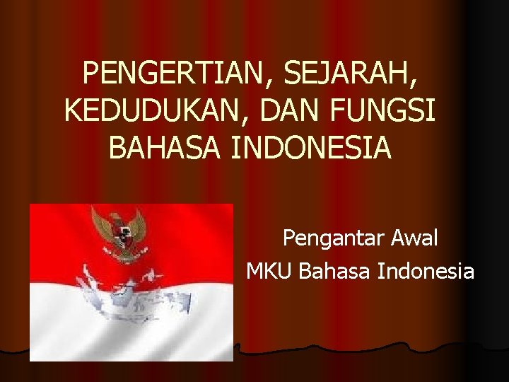 PENGERTIAN, SEJARAH, KEDUDUKAN, DAN FUNGSI BAHASA INDONESIA Pengantar Awal MKU Bahasa Indonesia 