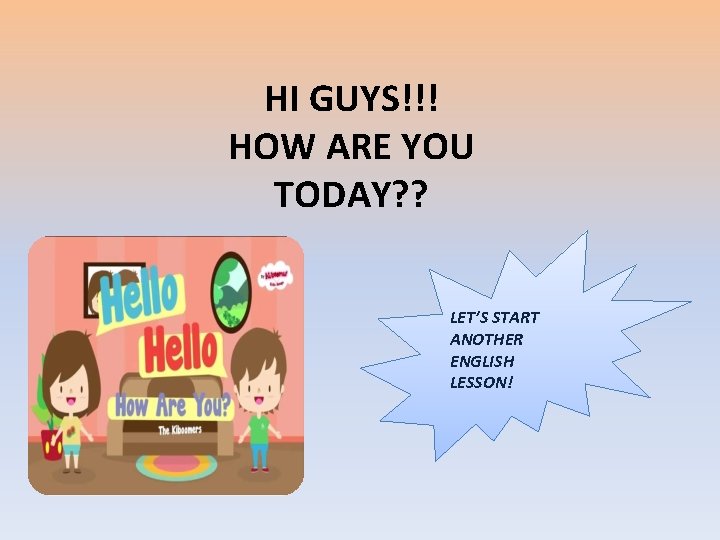HI GUYS!!! HOW ARE YOU TODAY? ? LET’S START ANOTHER ENGLISH LESSON! 