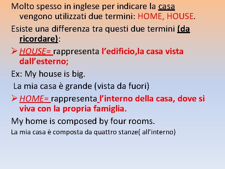Molto spesso in inglese per indicare la casa vengono utilizzati due termini: HOME, HOUSE.