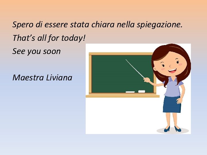 Spero di essere stata chiara nella spiegazione. That’s all for today! See you soon