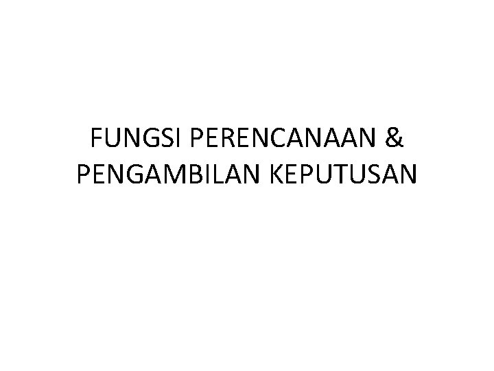 FUNGSI PERENCANAAN & PENGAMBILAN KEPUTUSAN 