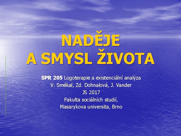 NADĚJE A SMYSL ŽIVOTA SPR 205 Logoterapie a existenciální analýza V. Smékal, Zd. Dohnalová,