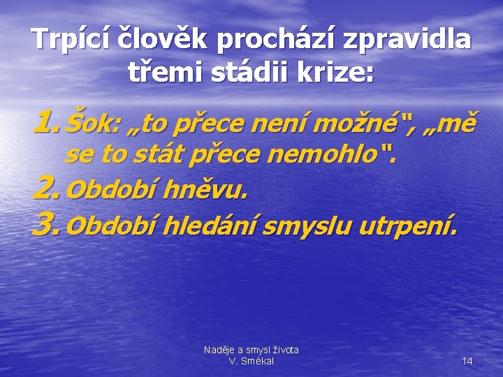 Trpící člověk prochází zpravidla třemi stádii krize: 1. Šok: „to přece není možné“, „mě