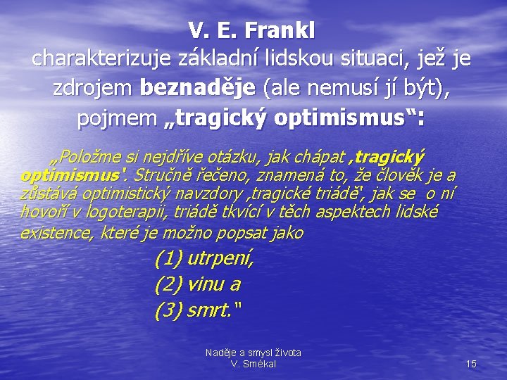V. E. Frankl charakterizuje základní lidskou situaci, jež je zdrojem beznaděje (ale nemusí jí