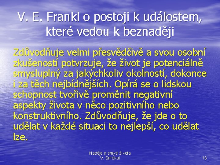 V. E. Frankl o postoji k událostem, které vedou k beznaději Zdůvodňuje velmi přesvědčivě