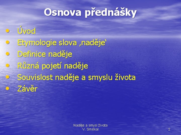 Osnova přednášky • • • Úvod Etymologie slova ‚naděje‘ Definice naděje Různá pojetí naděje