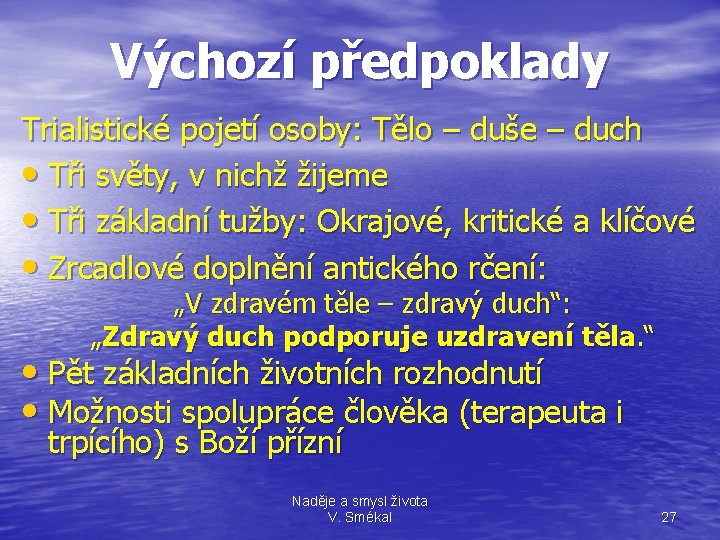 Výchozí předpoklady Trialistické pojetí osoby: Tělo – duše – duch • Tři světy, v