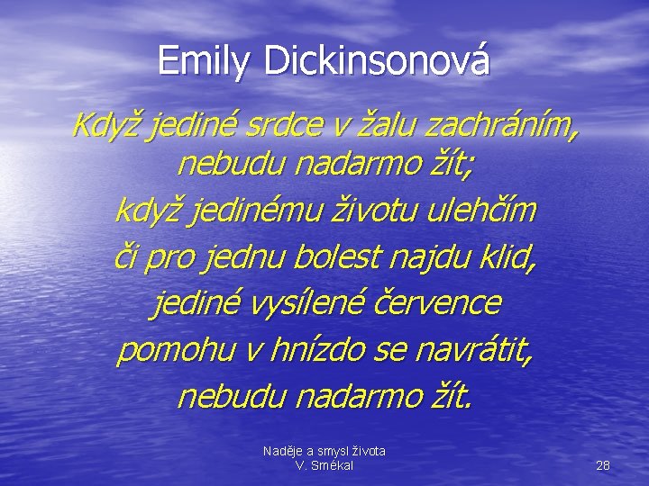 Emily Dickinsonová Když jediné srdce v žalu zachráním, nebudu nadarmo žít; když jedinému životu