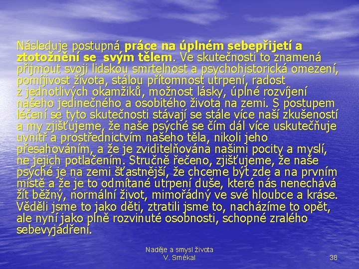 Následuje postupná práce na úplném sebepřijetí a ztotožnění se svým tělem. Ve skutečnosti to