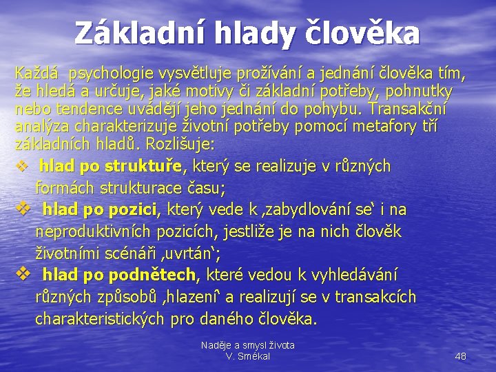 Základní hlady člověka Každá psychologie vysvětluje prožívání a jednání člověka tím, že hledá a