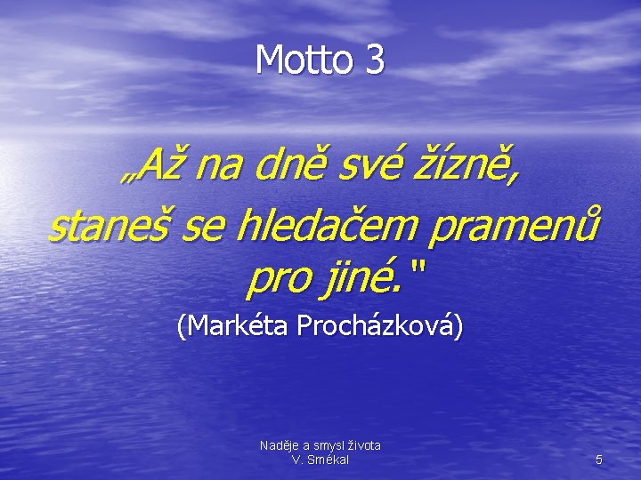 Motto 3 „Až na dně své žízně, staneš se hledačem pramenů pro jiné. “