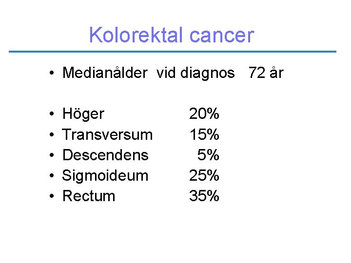 Kolorektal cancer • Medianålder vid diagnos 72 år • • • Höger Transversum Descendens
