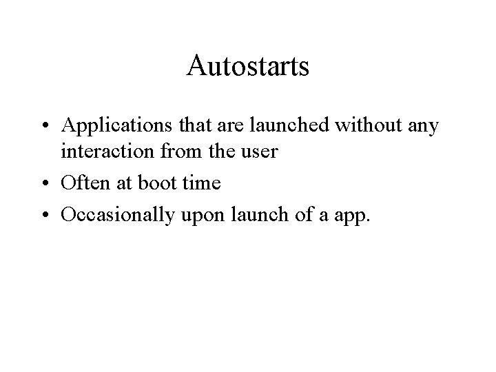 Autostarts • Applications that are launched without any interaction from the user • Often