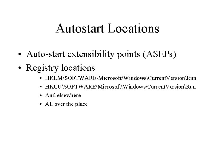 Autostart Locations • Auto-start extensibility points (ASEPs) • Registry locations • • HKLMSOFTWAREMicrosoftWindowsCurrent. VersionRun