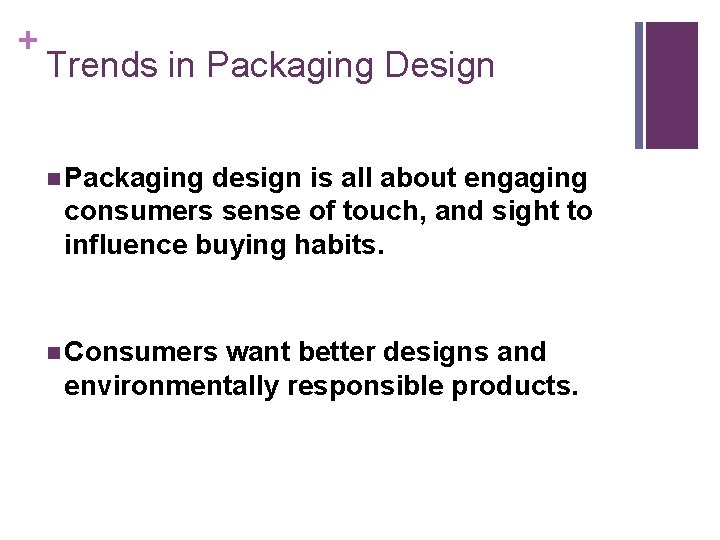 + Trends in Packaging Design n Packaging design is all about engaging consumers sense