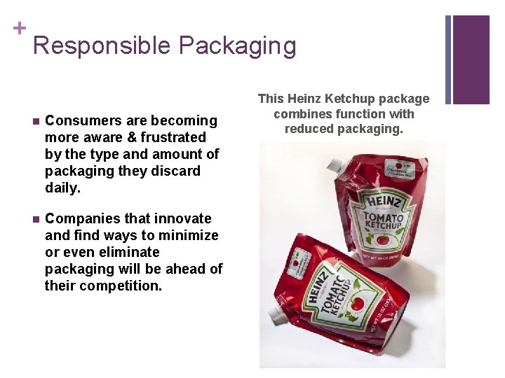 + Responsible Packaging n Consumers are becoming more aware & frustrated by the type