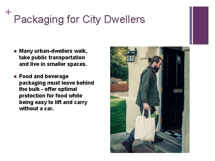 + Packaging for City Dwellers n Many urban-dwellers walk, take public transportation and live