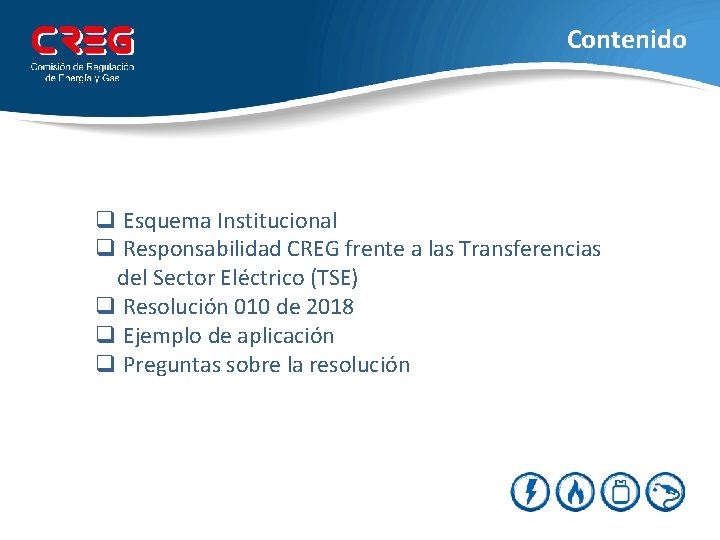 Contenido q Esquema Institucional q Responsabilidad CREG frente a las Transferencias del Sector Eléctrico Contenido q Esquema Institucional q Responsabilidad CREG frente a las Transferencias del Sector Eléctrico