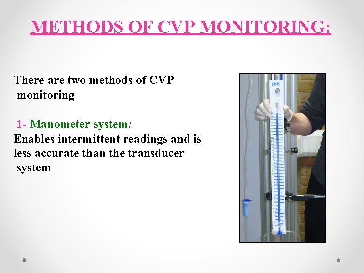 METHODS OF CVP MONITORING: There are two methods of CVP monitoring 1 - Manometer