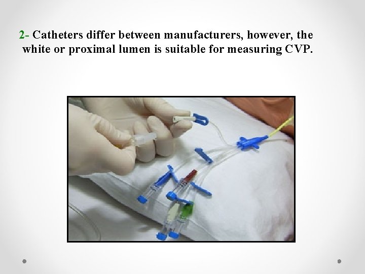 2 - Catheters differ between manufacturers, however, the white or proximal lumen is suitable