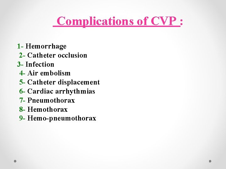 Complications of CVP : 1 - Hemorrhage 2 - Catheter occlusion 3 - Infection