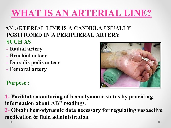 WHAT IS AN ARTERIAL LINE? AN ARTERIAL LINE IS A CANNULA USUALLY POSITIONED IN