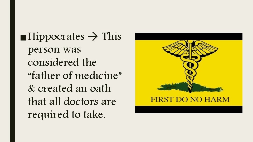■ Hippocrates This person was considered the “father of medicine” & created an oath