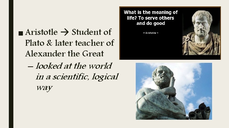 ■ Aristotle Student of Plato & later teacher of Alexander the Great – looked