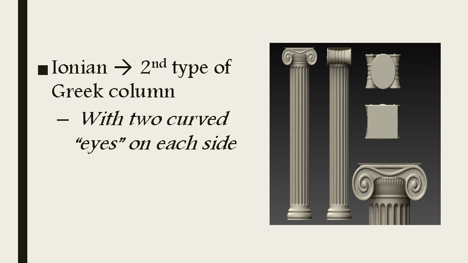 ■ Ionian 2 nd type of Greek column – With two curved “eyes” on