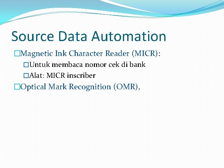 Source Data Automation �Magnetic Ink Character Reader (MICR): �Untuk membaca nomor cek di bank