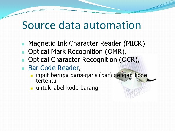 Source data automation n n Magnetic Ink Character Reader (MICR) Optical Mark Recognition (OMR),