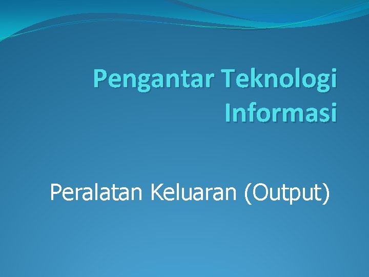 Pengantar Teknologi Informasi Peralatan Keluaran (Output) 