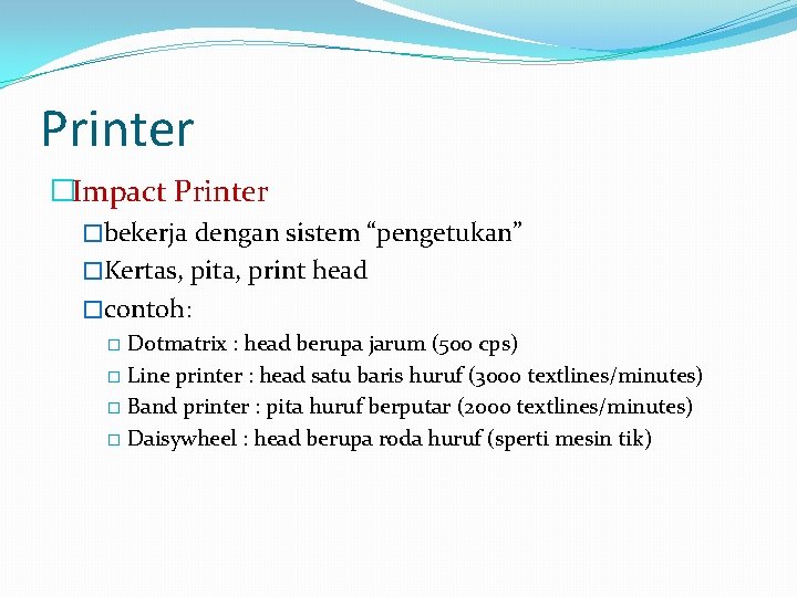Printer �Impact Printer �bekerja dengan sistem “pengetukan” �Kertas, pita, print head �contoh: � Dotmatrix