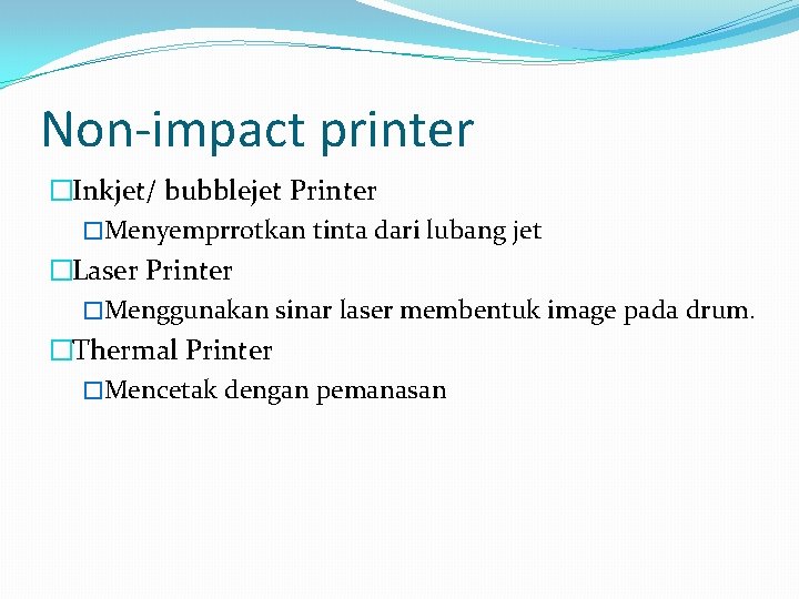 Non-impact printer �Inkjet/ bubblejet Printer �Menyemprrotkan tinta dari lubang jet �Laser Printer �Menggunakan sinar