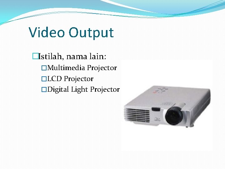 Video Output �Istilah, nama lain: �Multimedia Projector �LCD Projector �Digital Light Projector 