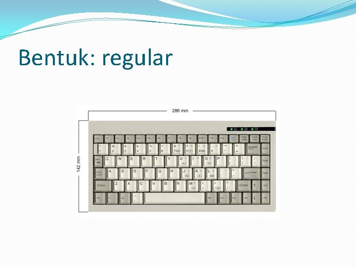 Bentuk: regular 