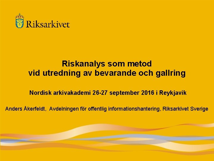 Riskanalys som metod vid utredning av bevarande och gallring Nordisk arkivakademi 26 -27 september