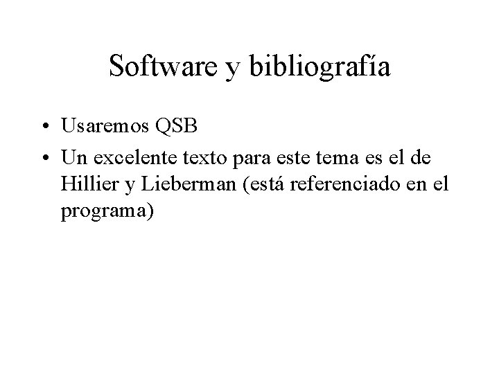 Software y bibliografía • Usaremos QSB • Un excelente texto para este tema es