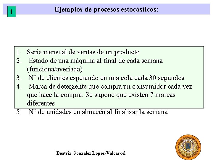 1 Ejemplos de procesos estocásticos: 1. Serie mensual de ventas de un producto 2.