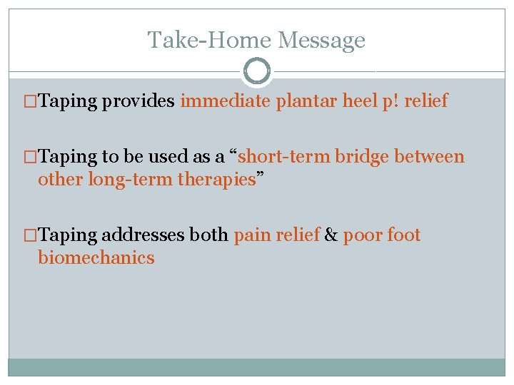 Take-Home Message �Taping provides immediate plantar heel p! relief �Taping to be used as