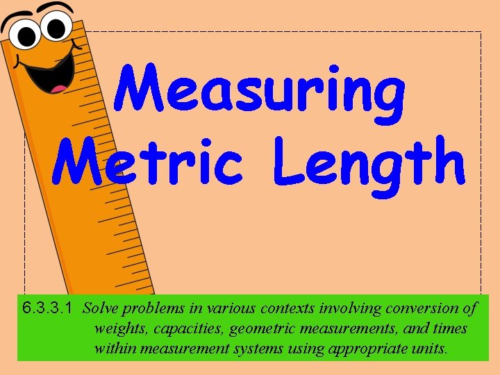 Measuring Metric Length 6. 3. 3. 1 Solve problems in various contexts involving conversion