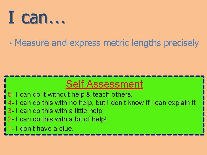 I can… • Measure and express metric lengths precisely Self Assessment 5 - I
