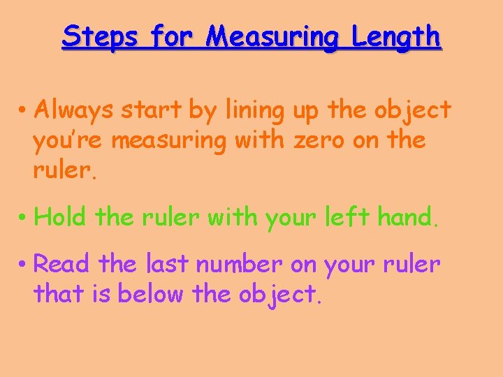 Steps for Measuring Length • Always start by lining up the object you’re measuring