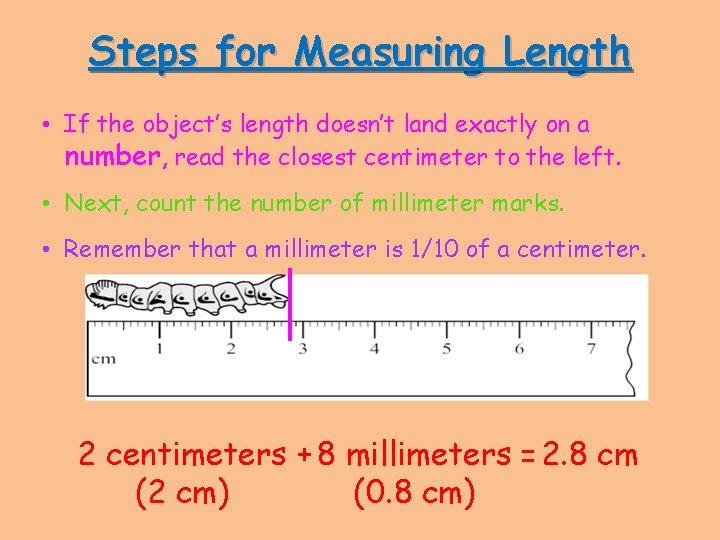 Steps for Measuring Length • If the object’s length doesn’t land exactly on a