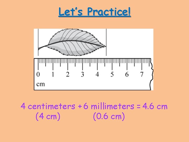 Let’s Practice! 4 centimeters + 6 millimeters = 4. 6 cm (4 cm) (0.