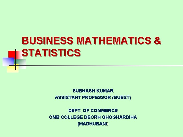 BUSINESS MATHEMATICS & STATISTICS SUBHASH KUMAR ASSISTANT PROFESSOR (GUEST) DEPT. OF COMMERCE CMB COLLEGE