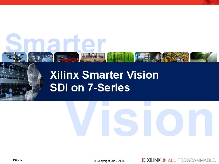 Smarter Xilinx Smarter Vision SDI on 7 -Series Vision Page 10 . © Copyright