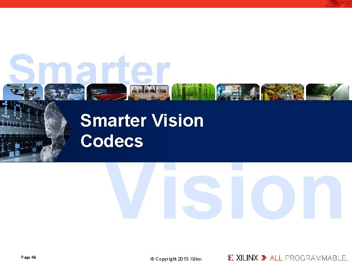 Smarter Vision Codecs Vision Page 48 . © Copyright 2013 Xilinx. 