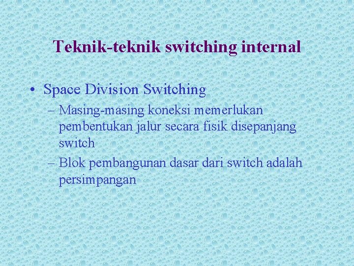 Teknik-teknik switching internal • Space Division Switching – Masing-masing koneksi memerlukan pembentukan jalur secara